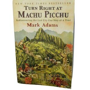 Turn Right at Machu Picchu Rediscovering the Lost City One Step at a Time/Adams